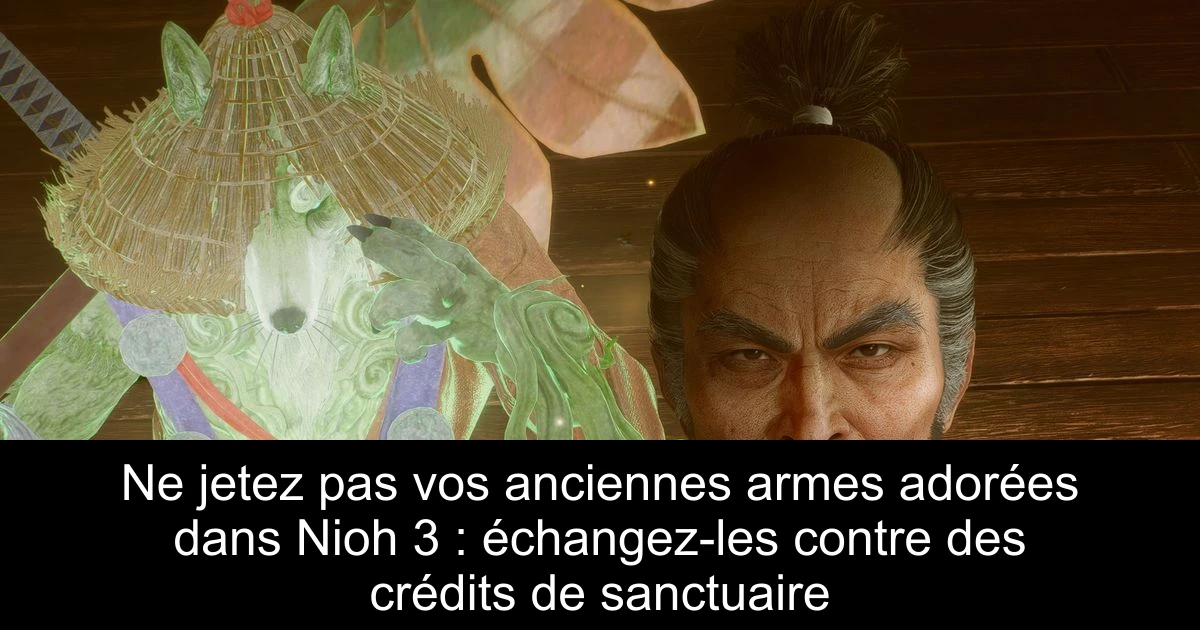 Ne jetez pas vos anciennes armes adorées dans Nioh 3 : échangez-les contre des crédits de sanctuaire