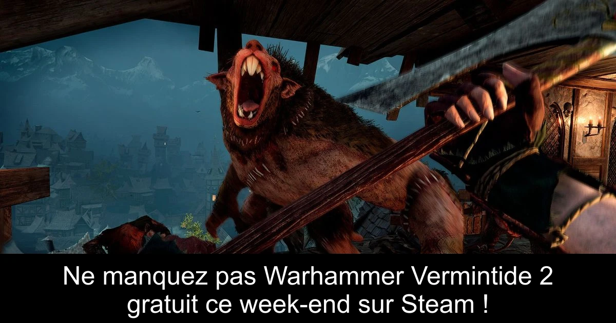 Ne manquez pas Warhammer Vermintide 2 gratuit ce week-end sur Steam !