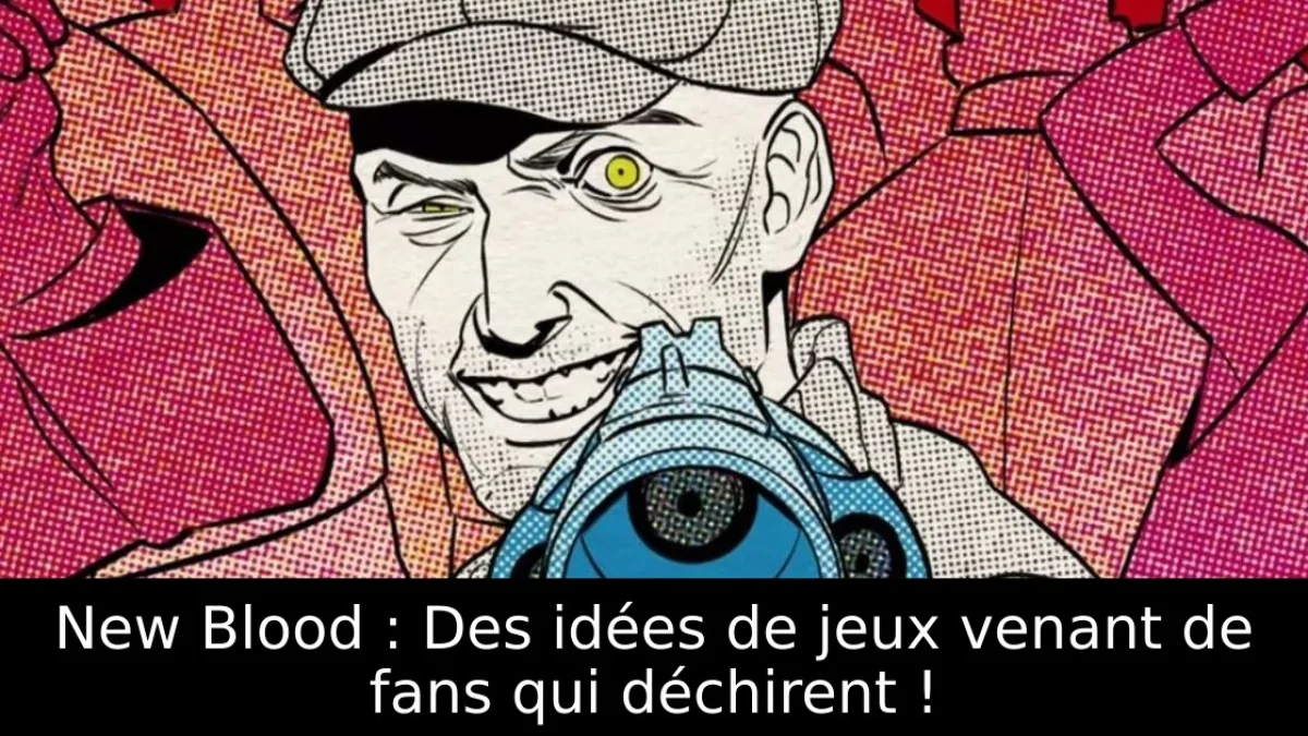 New Blood : Des idées de jeux venant de fans qui déchirent !