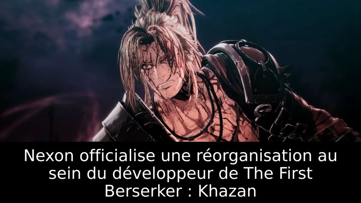 Nexon officialise une réorganisation au sein du développeur de The First Berserker : Khazan