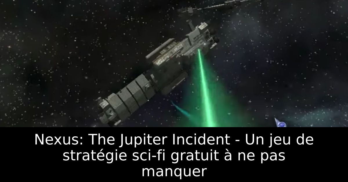 Nexus: The Jupiter Incident - Un jeu de stratégie sci-fi gratuit à ne pas manquer