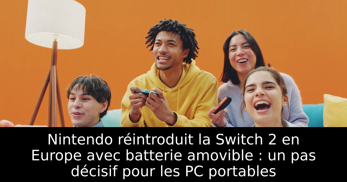 Nintendo réintroduit la Switch 2 en Europe avec batterie amovible : un pas décisif pour les PC portables