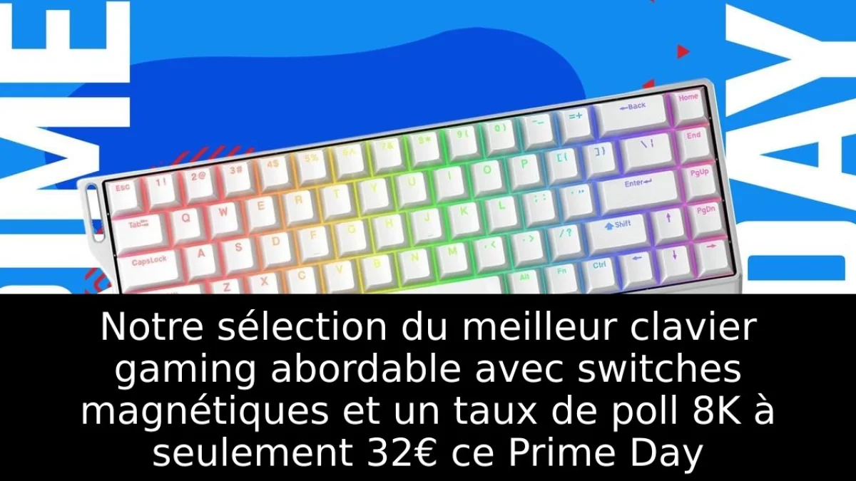 Notre sélection du meilleur clavier gaming abordable avec switches magnétiques et un taux de poll 8K à seulement 32€ ce Prime Day