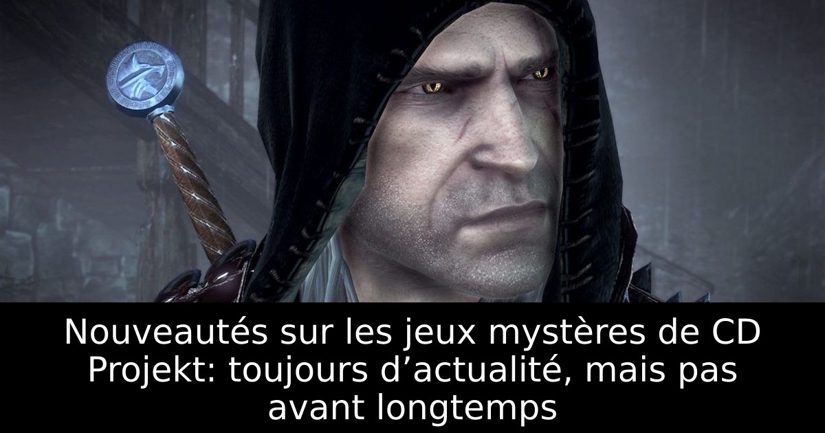 Nouveautés sur les jeux mystères de CD Projekt: toujours d’actualité, mais pas avant longtemps