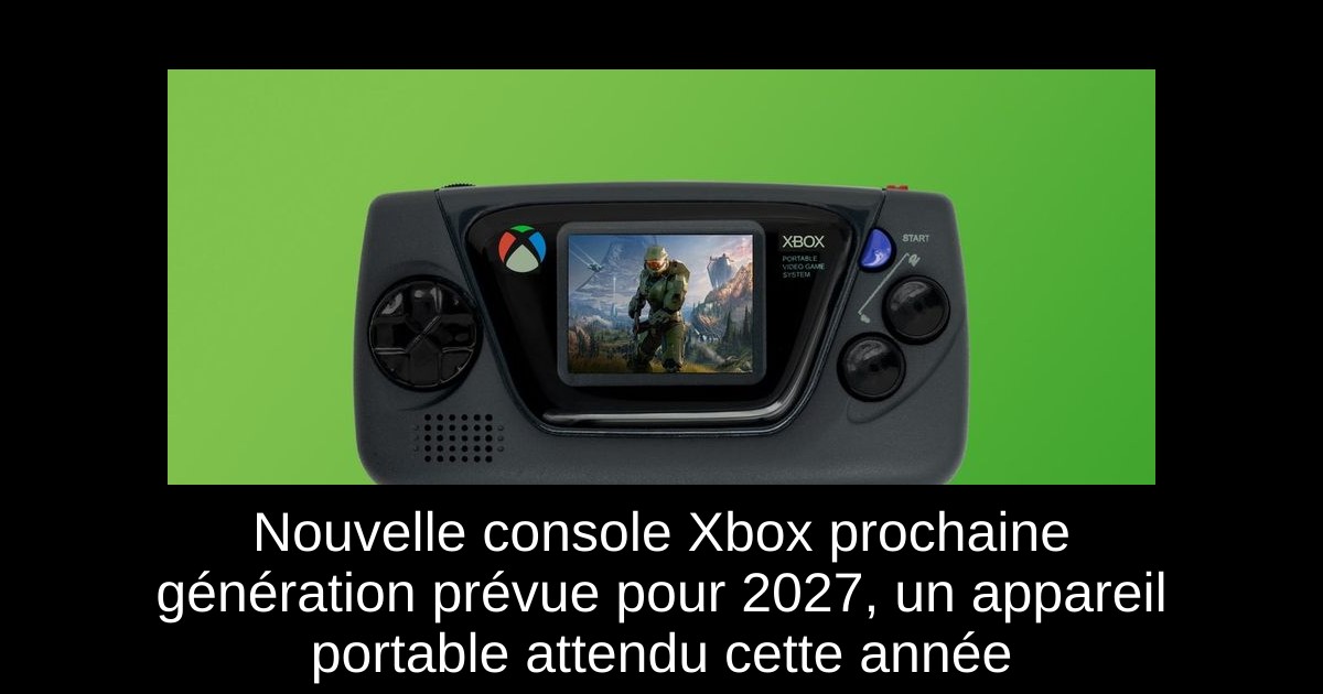 Nouvelle console Xbox prochaine génération prévue pour 2027, un appareil portable attendu cette année
