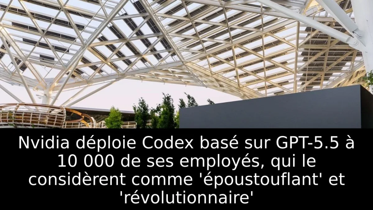 Nvidia déploie Codex basé sur GPT-5.5 à 10 000 de ses employés, qui le considèrent comme 'époustouflant' et 'révolutionnaire'