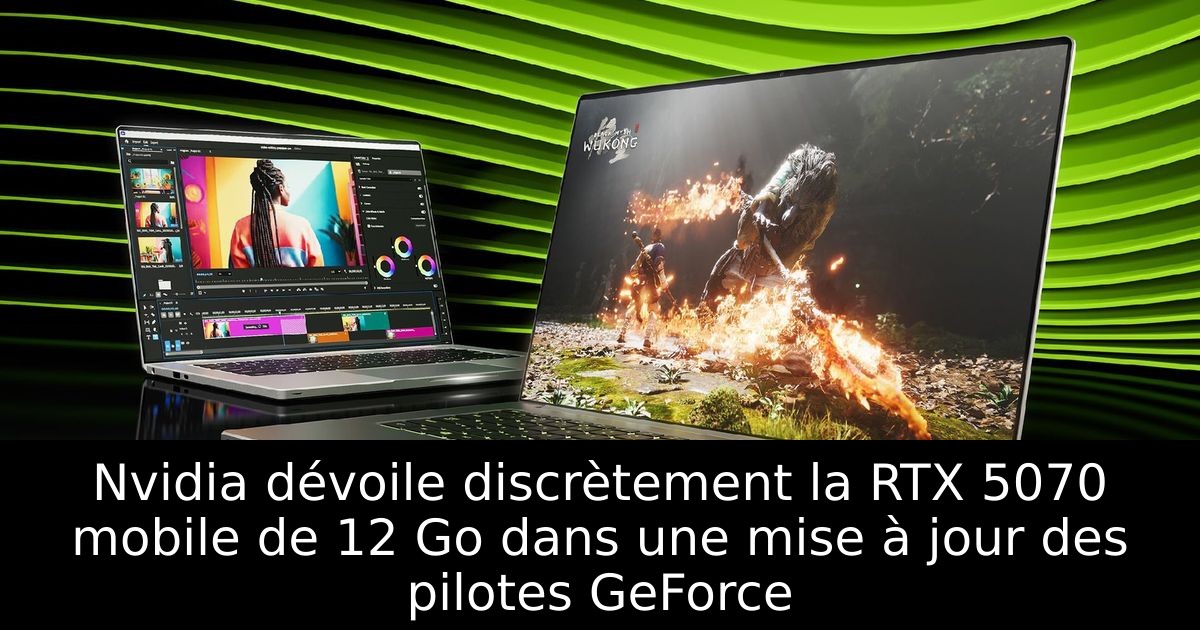Nvidia dévoile discrètement la RTX 5070 mobile de 12 Go dans une mise à jour des pilotes GeForce