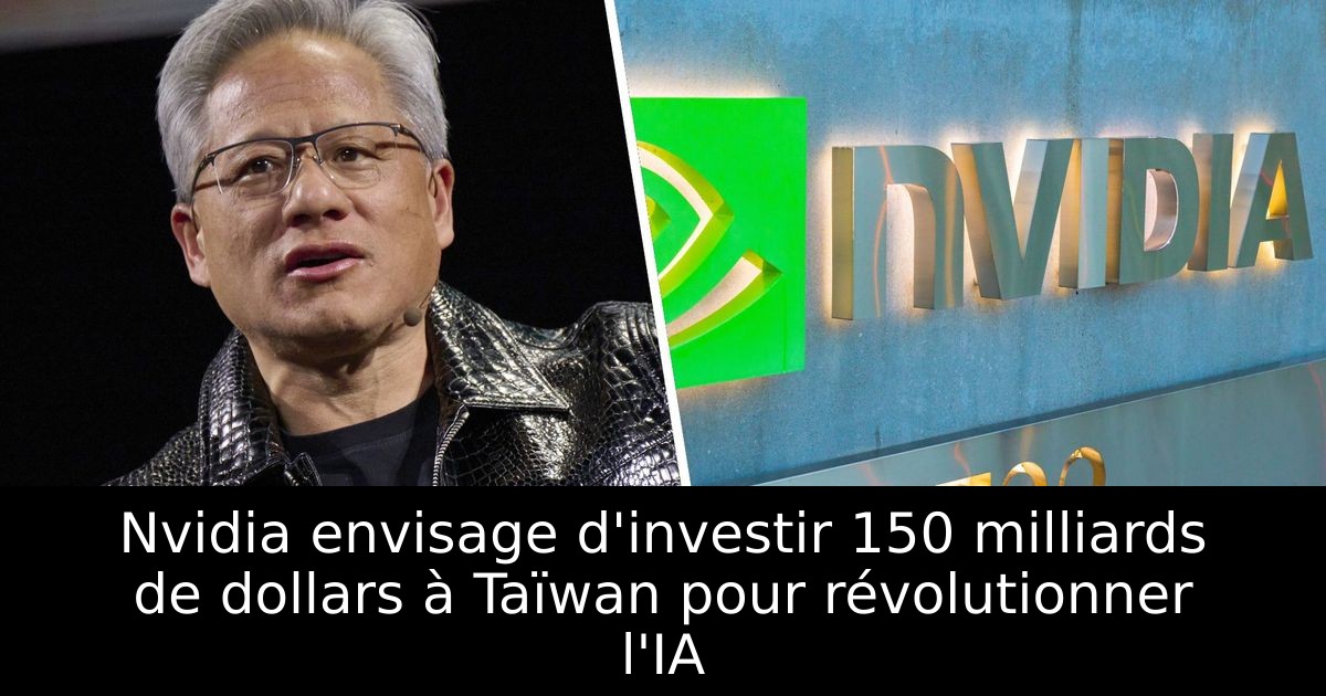 Nvidia envisage d'investir 150 milliards de dollars à Taïwan pour révolutionner l'IA