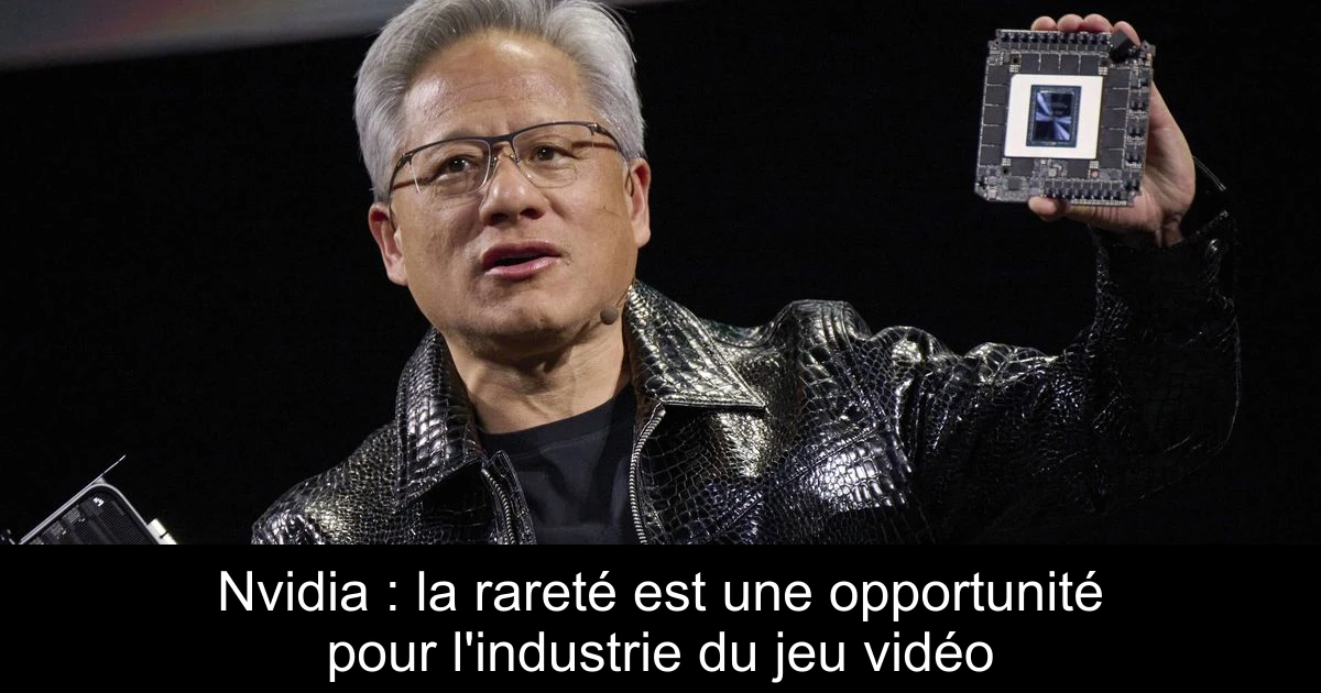 Nvidia : la rareté est une opportunité pour l'industrie du jeu vidéo
