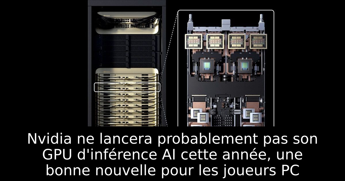 Nvidia ne lancera probablement pas son GPU d'inférence AI cette année, une bonne nouvelle pour les joueurs PC