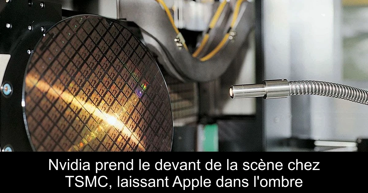 Nvidia prend le devant de la scène chez TSMC, laissant Apple dans l'ombre