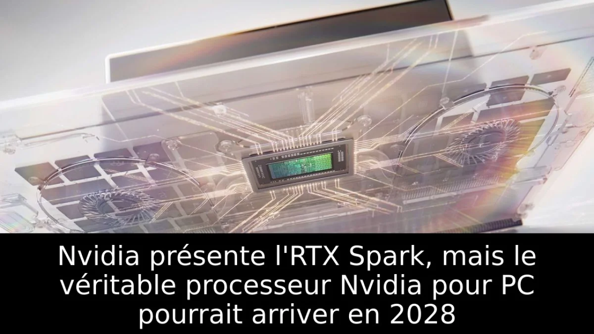 Nvidia présente l'RTX Spark, mais le véritable processeur Nvidia pour PC pourrait arriver en 2028