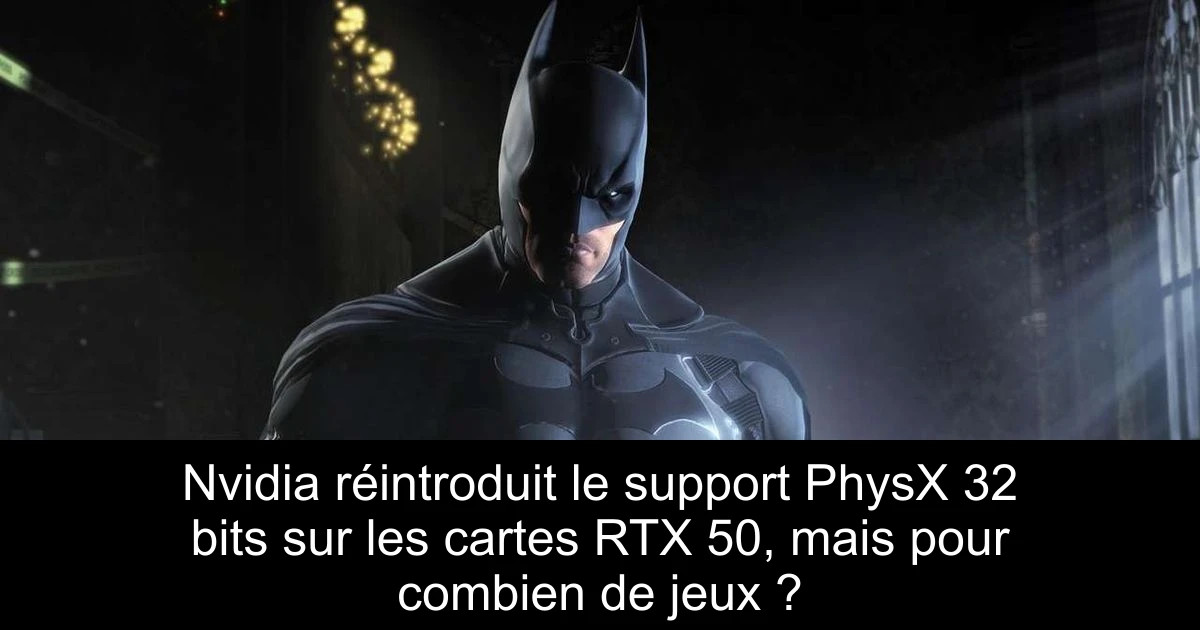 Nvidia réintroduit le support PhysX 32 bits sur les cartes RTX 50, mais pour combien de jeux ?