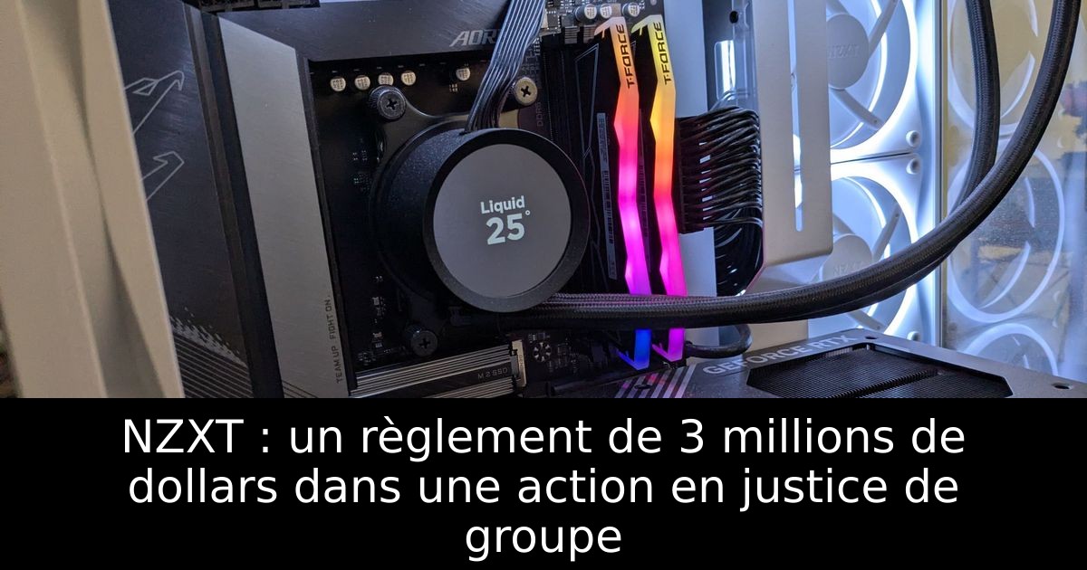 NZXT : un règlement de 3 millions de dollars dans une action en justice de groupe