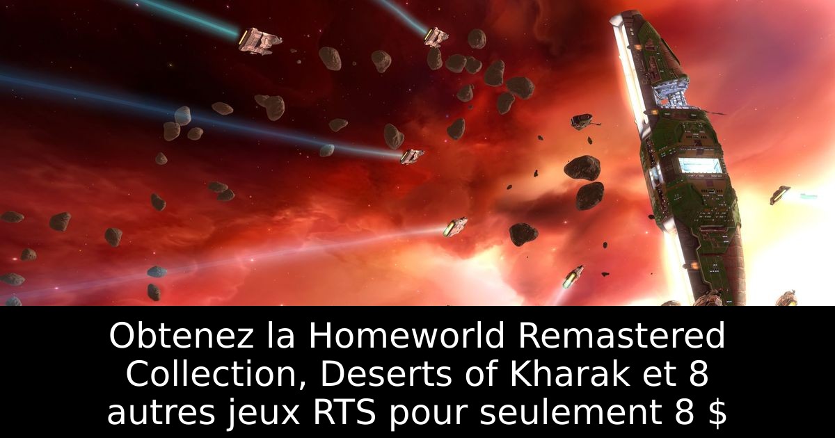 Obtenez la Homeworld Remastered Collection, Deserts of Kharak et 8 autres jeux RTS pour seulement 8 $
