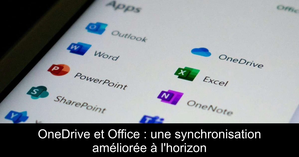 OneDrive et Office : une synchronisation améliorée à l'horizon