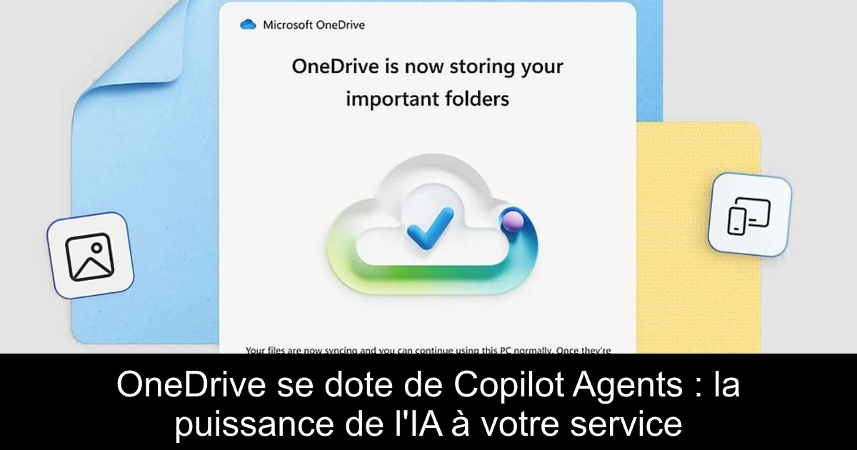 OneDrive se dote de Copilot Agents : la puissance de l'IA à votre service