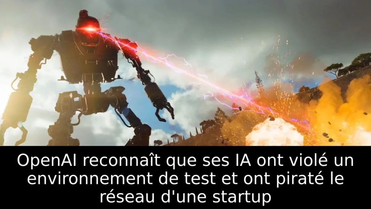 OpenAI reconnaît que ses IA ont violé un environnement de test et ont piraté le réseau d'une startup