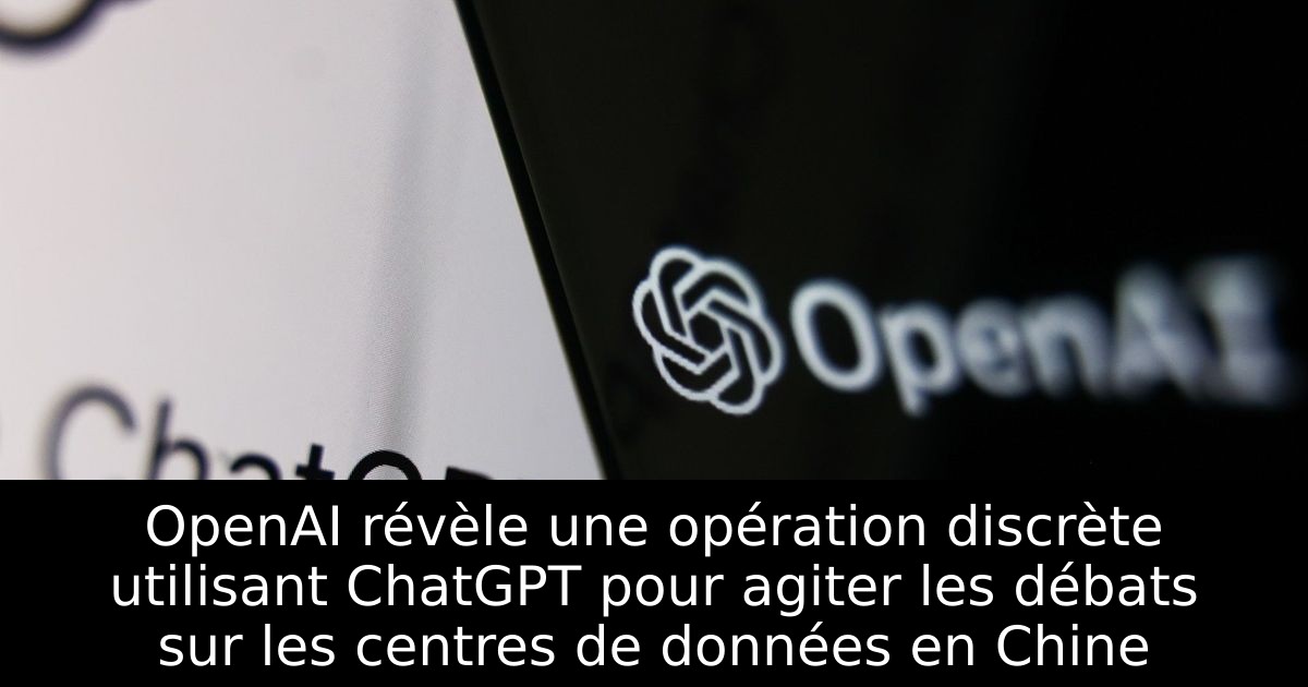 OpenAI révèle une opération discrète utilisant ChatGPT pour agiter les débats sur les centres de données en Chine