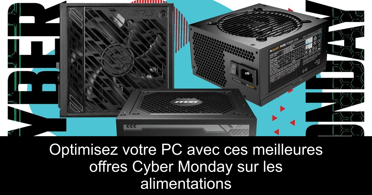 Optimisez votre PC avec ces meilleures offres Cyber Monday sur les alimentations