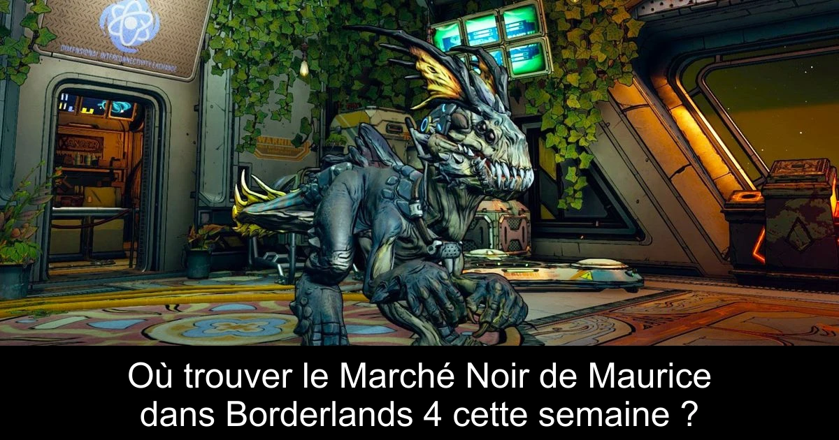 Où trouver le Marché Noir de Maurice dans Borderlands 4 cette semaine ?