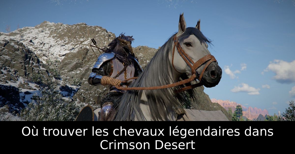 Où trouver les chevaux légendaires dans Crimson Desert