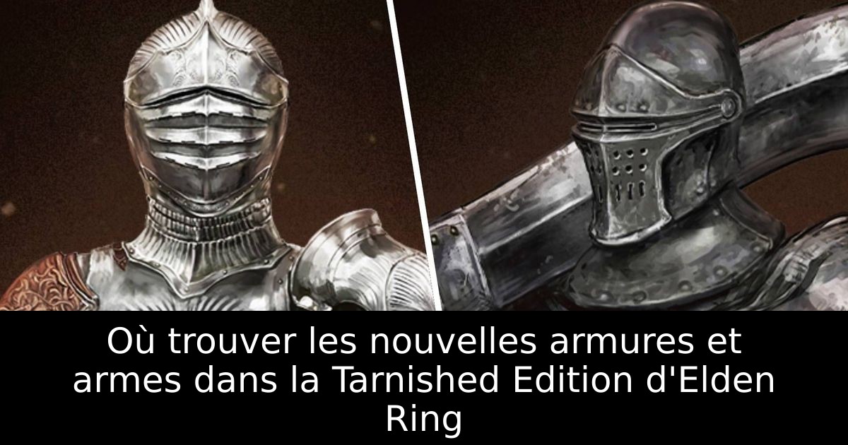 Où trouver les nouvelles armures et armes dans la Tarnished Edition d'Elden Ring