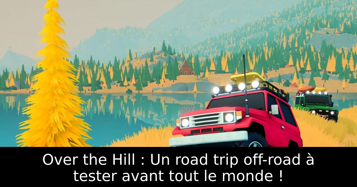 Over the Hill : Un road trip off-road à tester avant tout le monde !