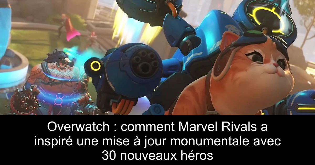 Overwatch : comment Marvel Rivals a inspiré une mise à jour monumentale avec 30 nouveaux héros
