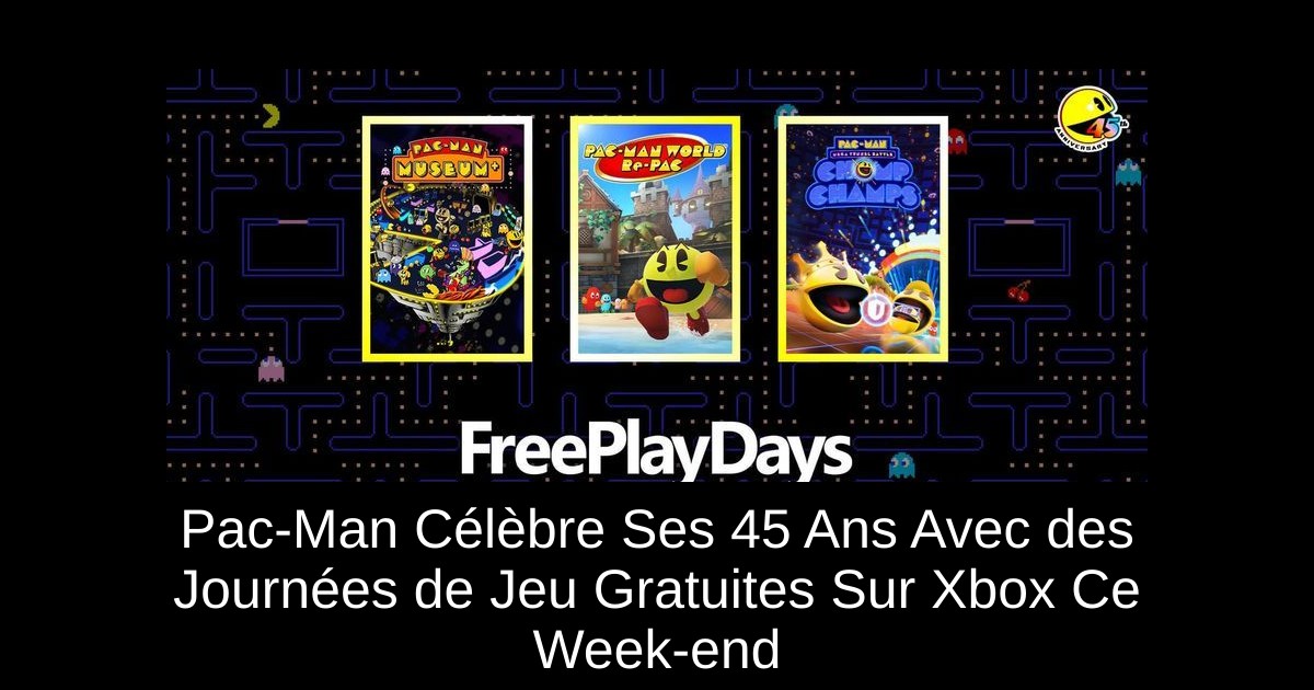 Pac-Man Célèbre Ses 45 Ans Avec des Journées de Jeu Gratuites Sur Xbox Ce Week-end