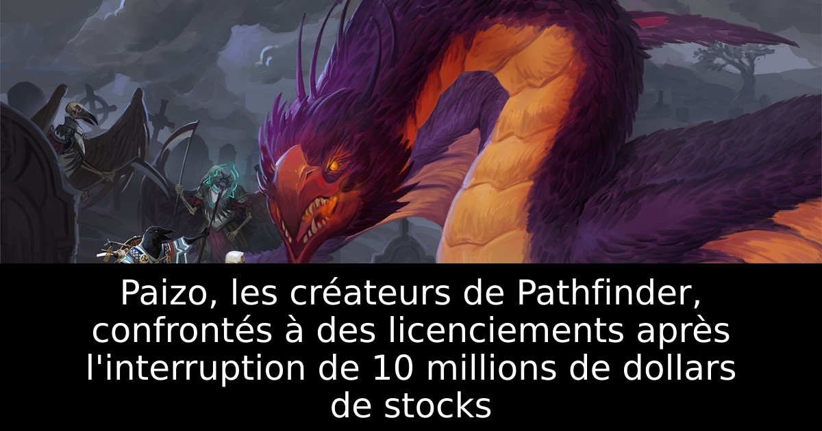 Paizo, les créateurs de Pathfinder, confrontés à des licenciements après l'interruption de 10 millions de dollars de stocks