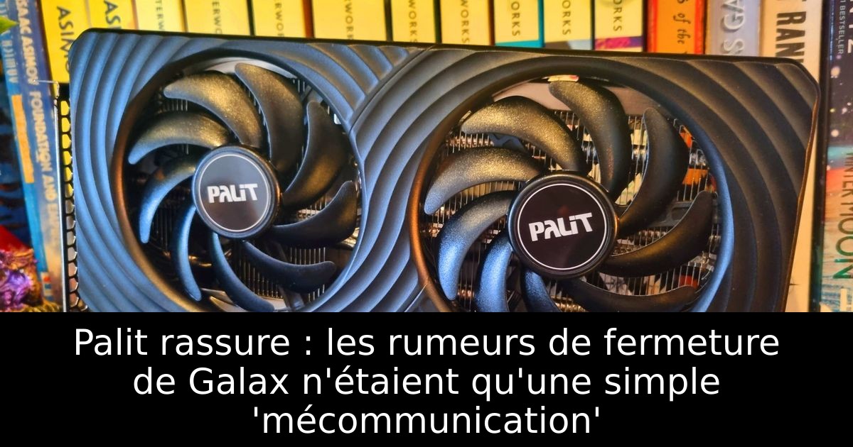 Palit rassure : les rumeurs de fermeture de Galax n'étaient qu'une simple 'mécommunication'