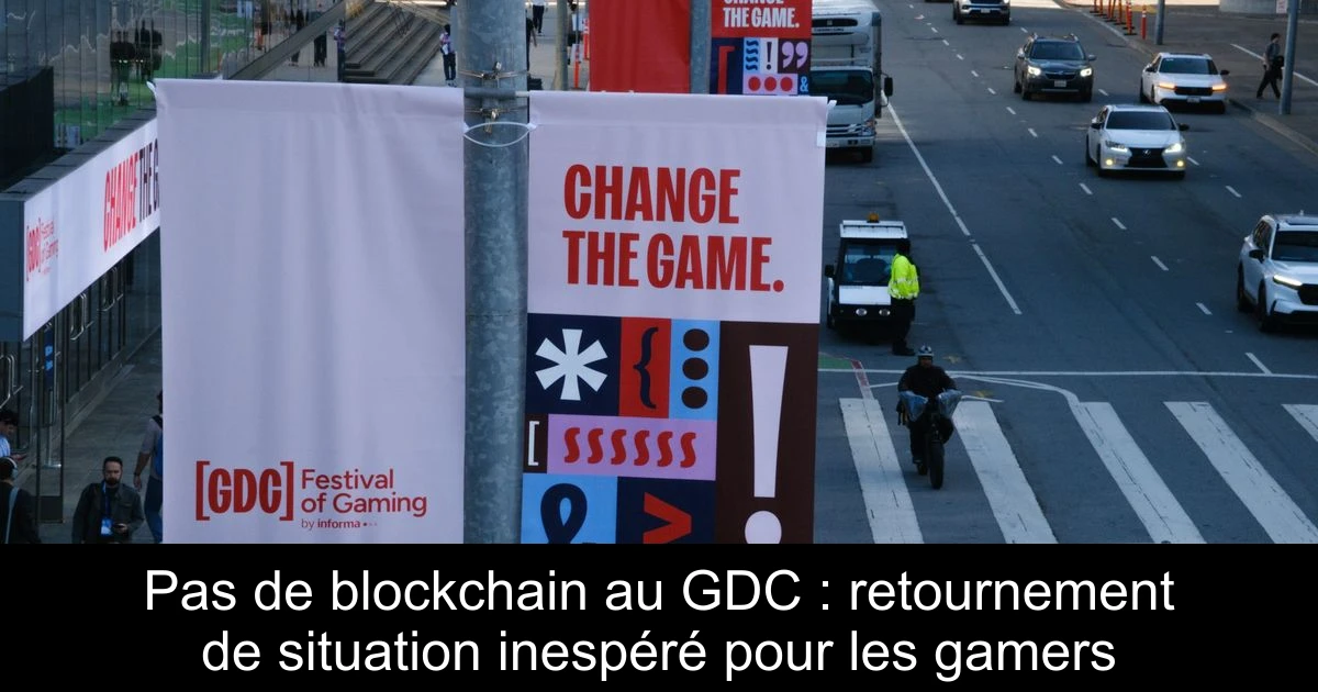 Pas de blockchain au GDC : retournement de situation inespéré pour les gamers