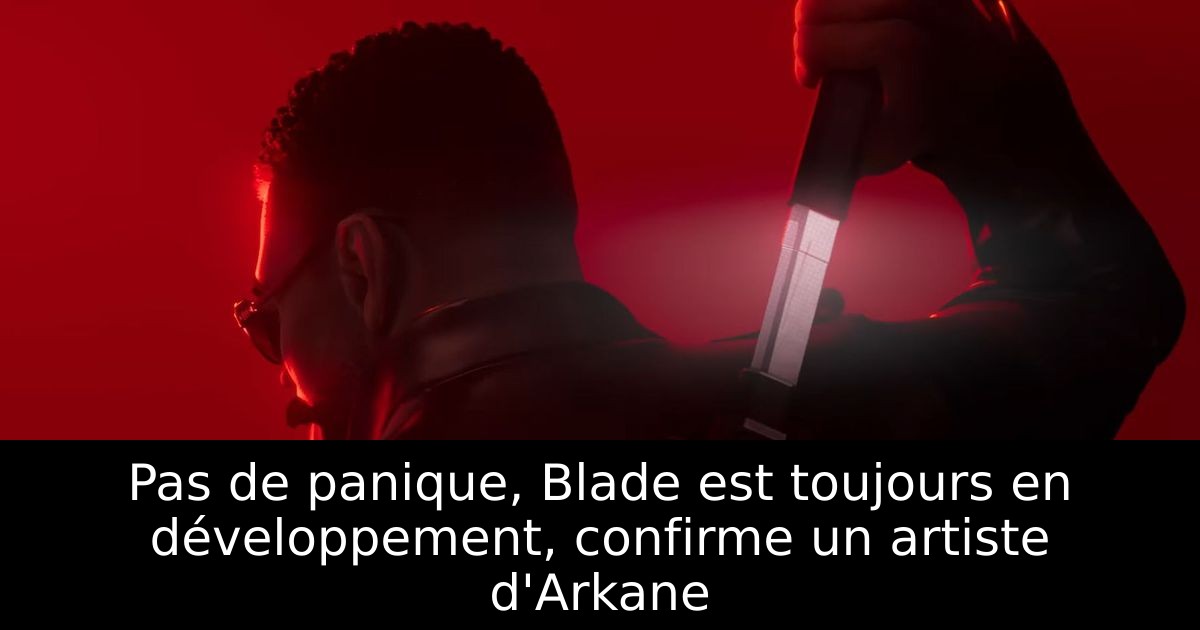 Pas de panique, Blade est toujours en développement, confirme un artiste d'Arkane