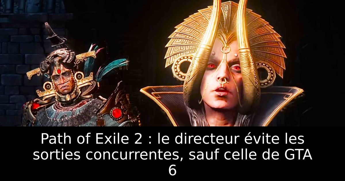 Path of Exile 2 : le directeur évite les sorties concurrentes, sauf celle de GTA 6