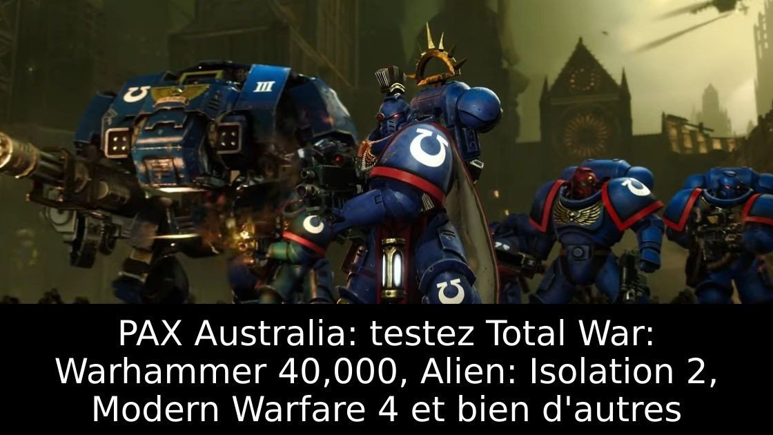 PAX Australia: testez Total War: Warhammer 40,000, Alien: Isolation 2, Modern Warfare 4 et bien d'autres