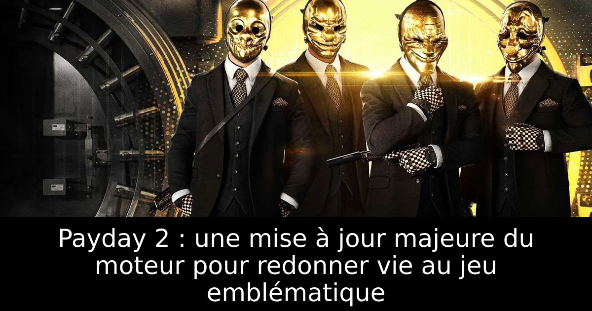 Payday 2 : une mise à jour majeure du moteur pour redonner vie au jeu emblématique