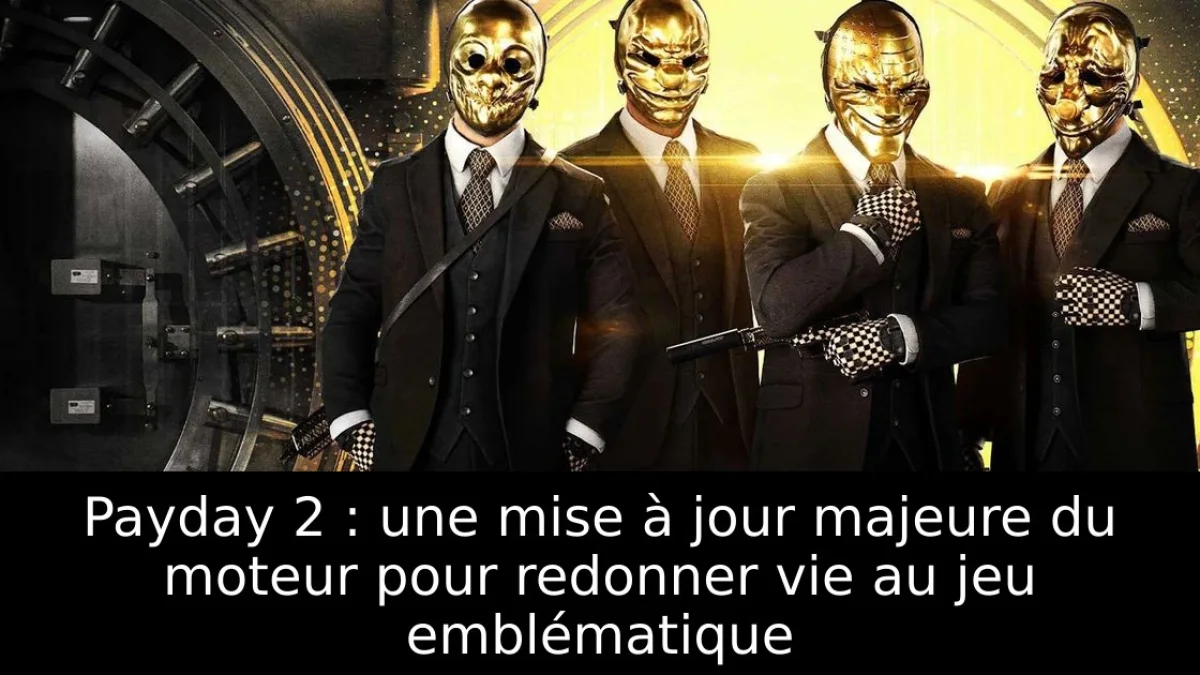 Payday 2 : une mise à jour majeure du moteur pour redonner vie au jeu emblématique