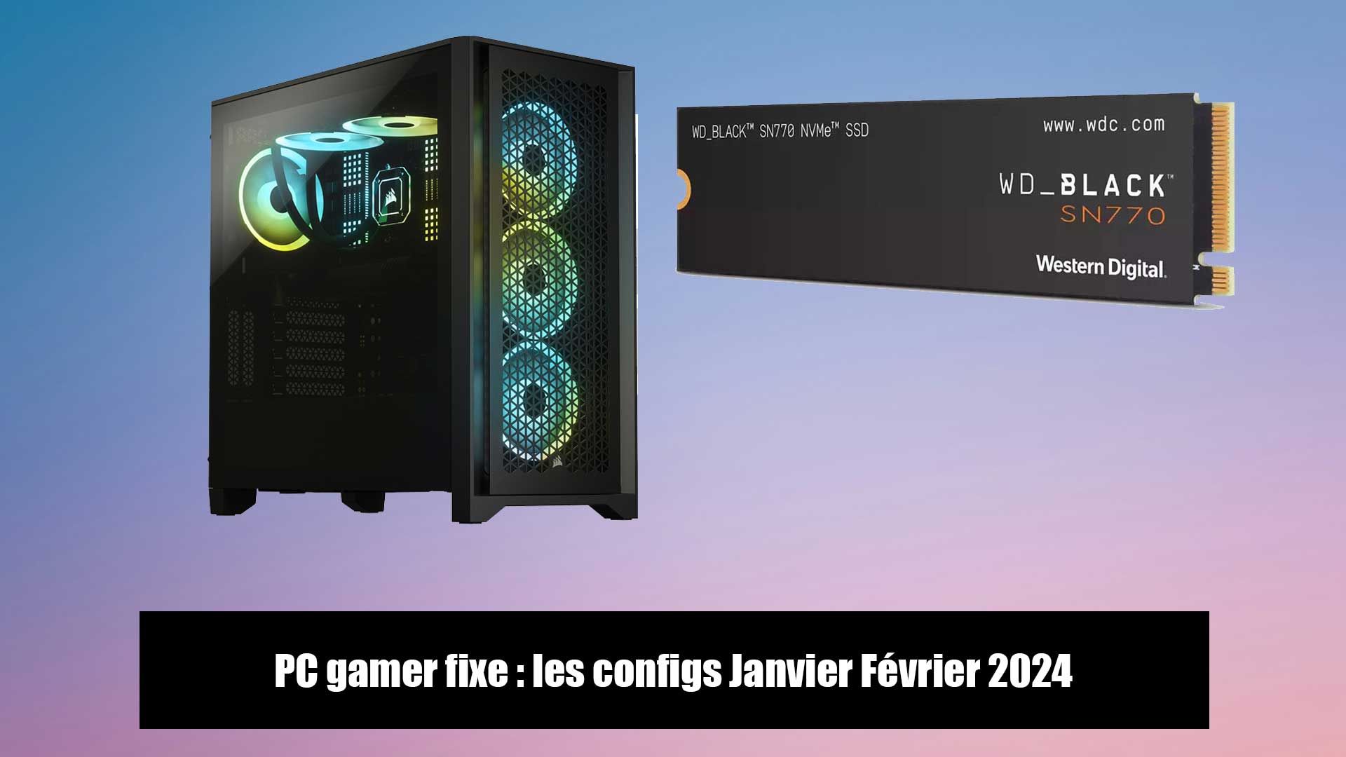 PC gamer fixe : les configs Janvier Février 2024
