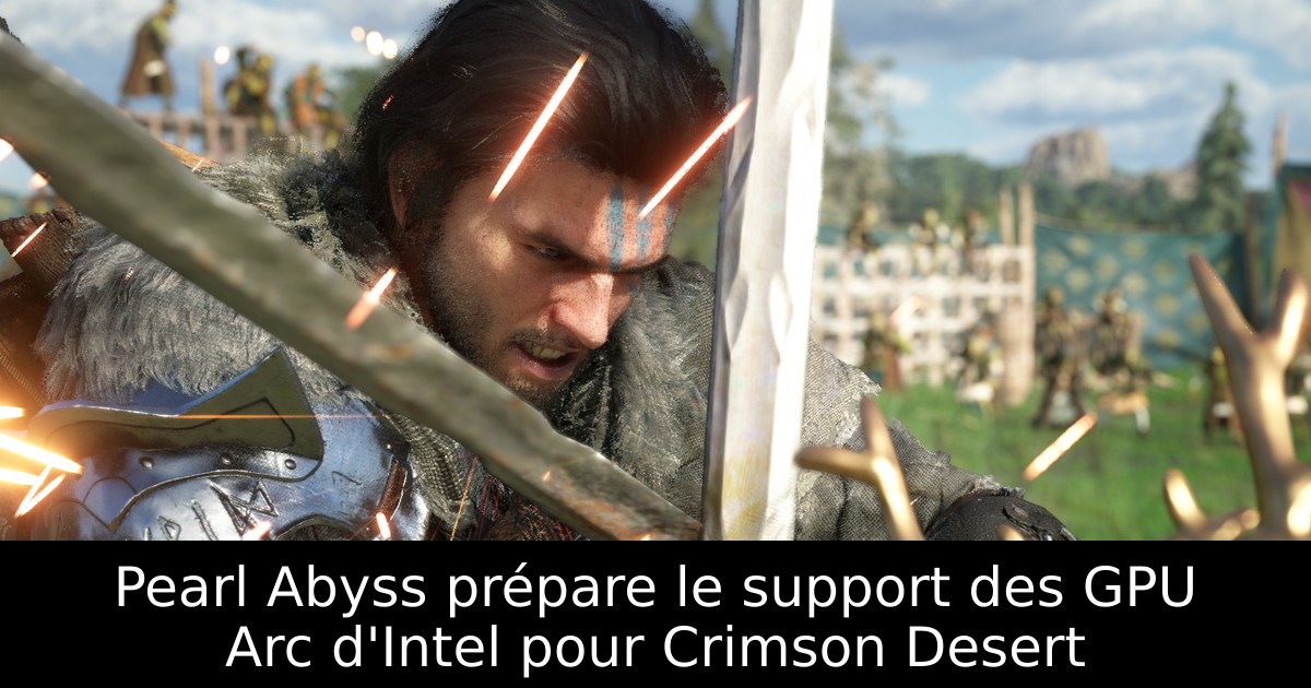 Pearl Abyss prépare le support des GPU Arc d'Intel pour Crimson Desert