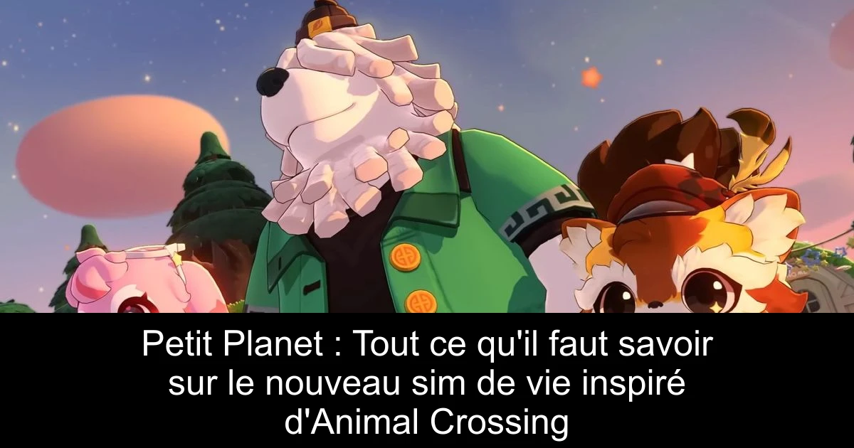 Petit Planet : Tout ce qu'il faut savoir sur le nouveau sim de vie inspiré d'Animal Crossing
