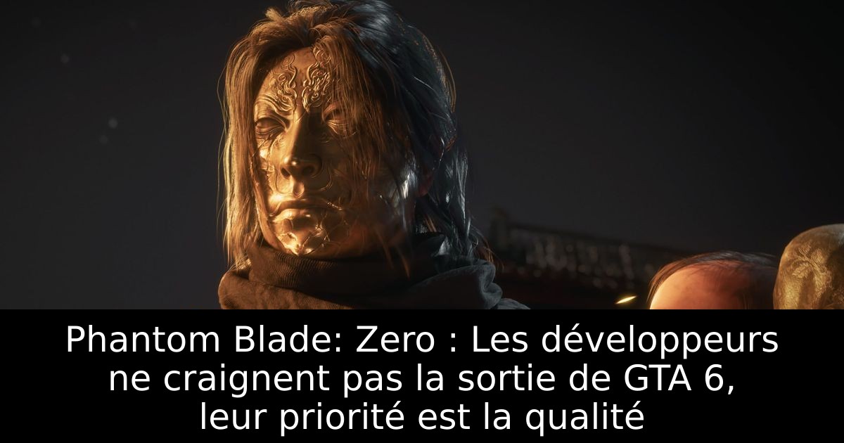 Phantom Blade: Zero : Les développeurs ne craignent pas la sortie de GTA 6, leur priorité est la qualité