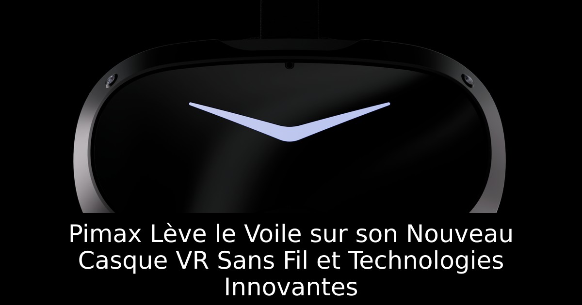 Pimax Lève le Voile sur son Nouveau Casque VR Sans Fil et Technologies Innovantes