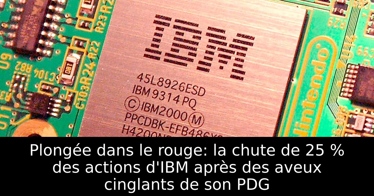 Plongée dans le rouge: la chute de 25 % des actions d'IBM après des aveux cinglants de son PDG