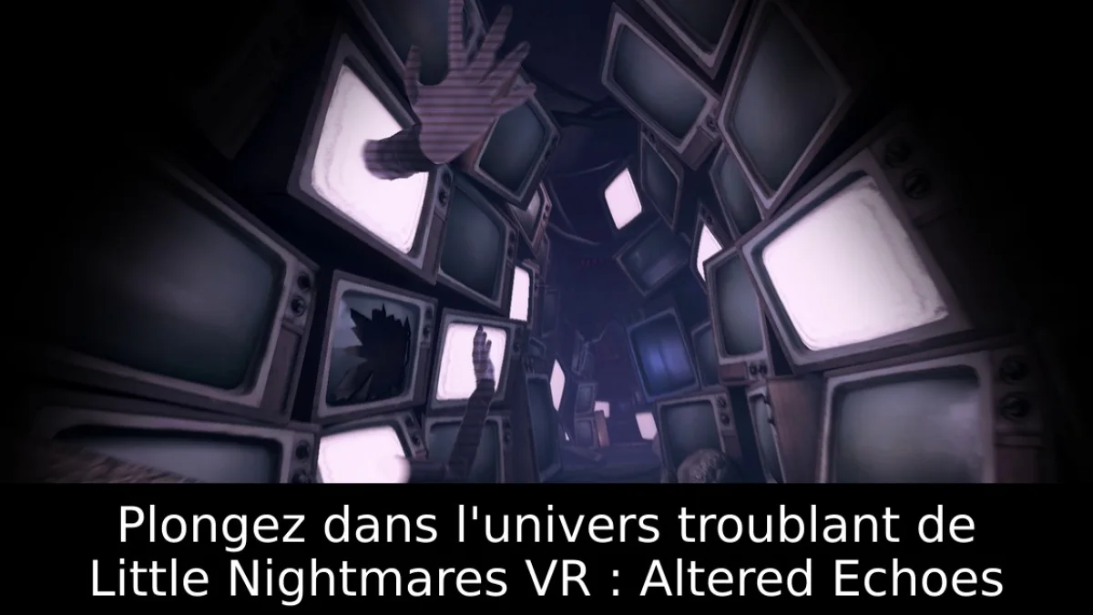 Plongez dans l'univers troublant de Little Nightmares VR : Altered Echoes