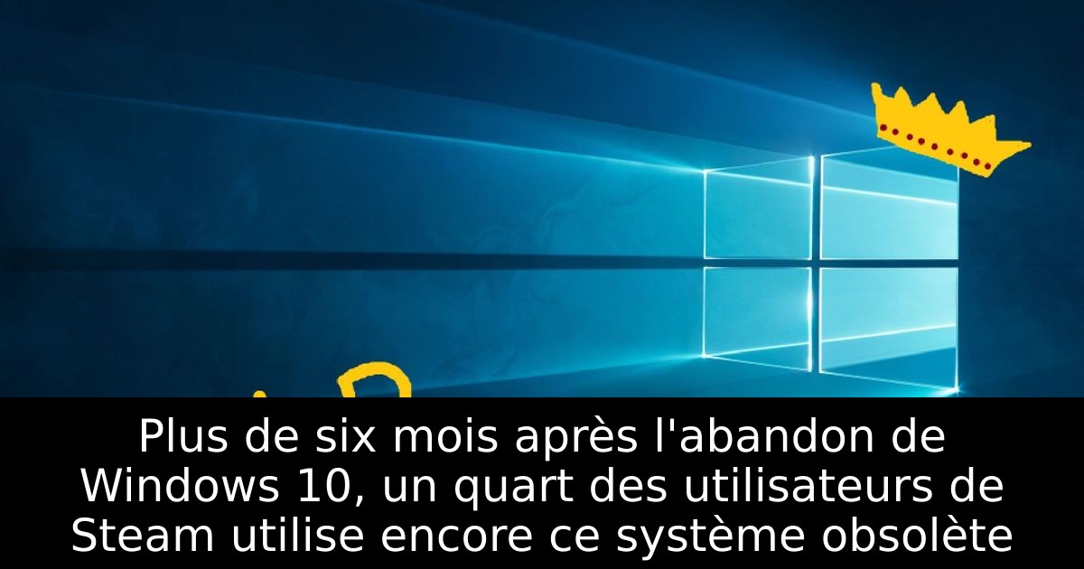 Plus de six mois après l'abandon de Windows 10, un quart des utilisateurs de Steam utilise encore ce système obsolète