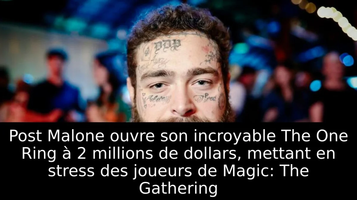 Post Malone ouvre son incroyable The One Ring à 2 millions de dollars, mettant en stress des joueurs de Magic: The Gathering