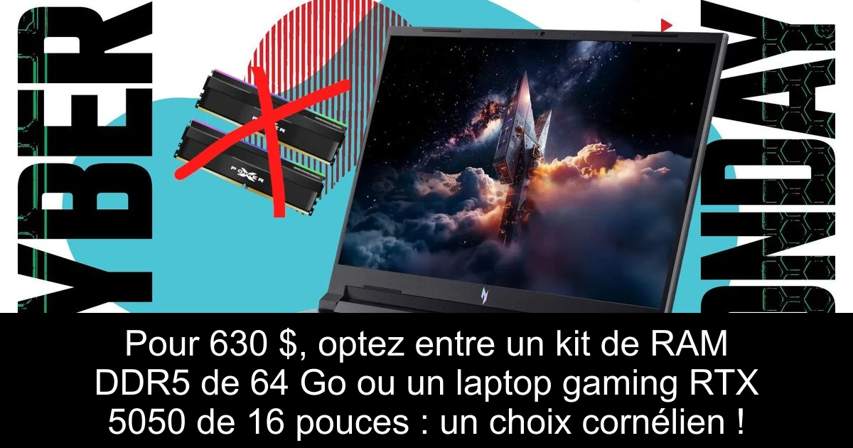 Pour 630 $, optez entre un kit de RAM DDR5 de 64 Go ou un laptop gaming RTX 5050 de 16 pouces : un choix cornélien !