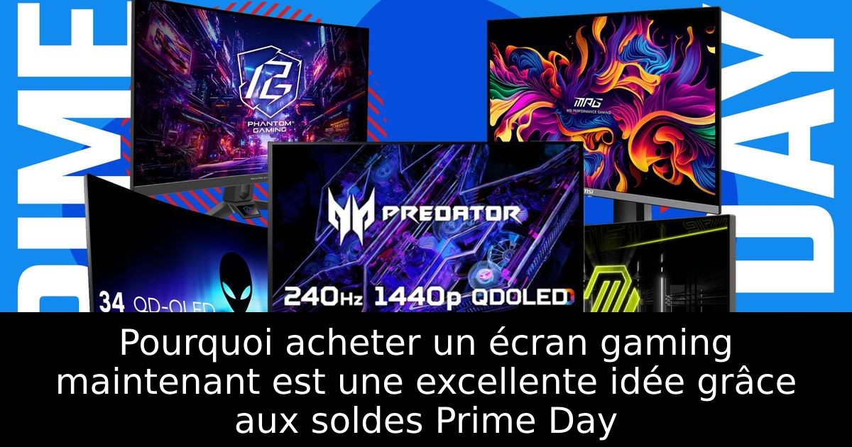 Pourquoi acheter un écran gaming maintenant est une excellente idée grâce aux soldes Prime Day