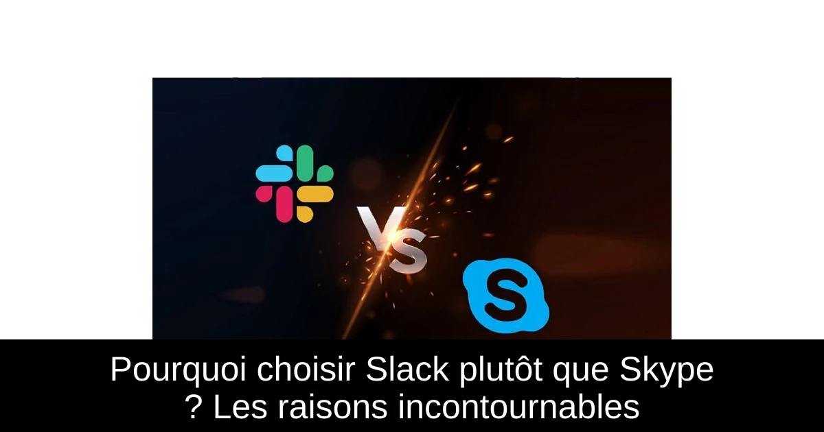 Pourquoi choisir Slack plutôt que Skype ? Les raisons incontournables
